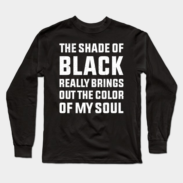 the shade of black really brings out the color of my soul Long Sleeve T-Shirt by Beyond Shirts